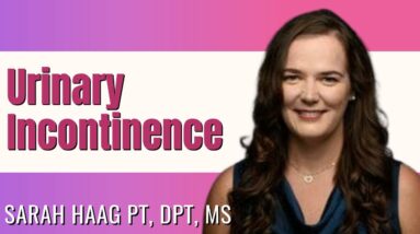 Urinary Incontinence? Bladder Leakage? How to Get Control- Expert Sarah Haag PT DPT